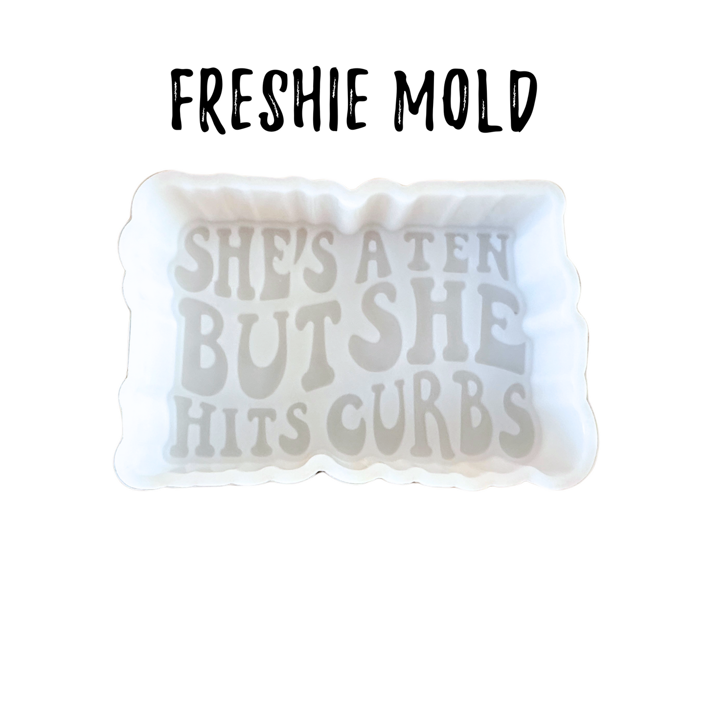 She’s A 10 But She Hits Curbs Freshie Silicone Mold 2.5 x 3.75 x 0.8”