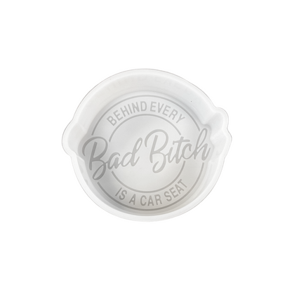 Bad Bitch Mom Behind Every Carseat Round Silicone Mold