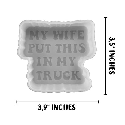 My Wife Put This in My Truck Car Freshie Silicone Mold 3.9x3.5x0.8” Manly for Men Gift Funny Quote Inappropriate Husband Dad Aroma Beads