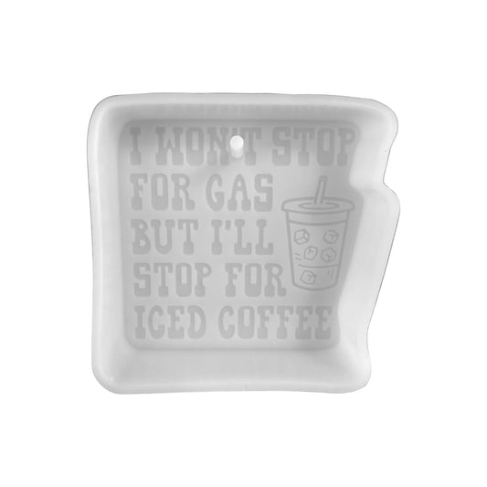 I Won’t Stop for Gas but I’ll Stop for Iced Coffee Silicone Focal Freshie Mold 4x4” Mom Sarcastic Humor Aroma Oven Safe Car Freshener