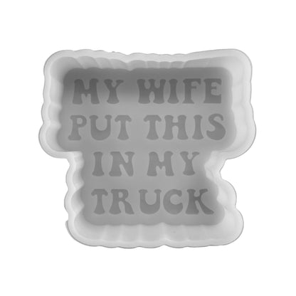 My Wife Put This in My Truck Car Freshie Silicone Mold 3.9x3.5x0.8” Manly for Men Gift Funny Quote Inappropriate Husband Dad Aroma Beads