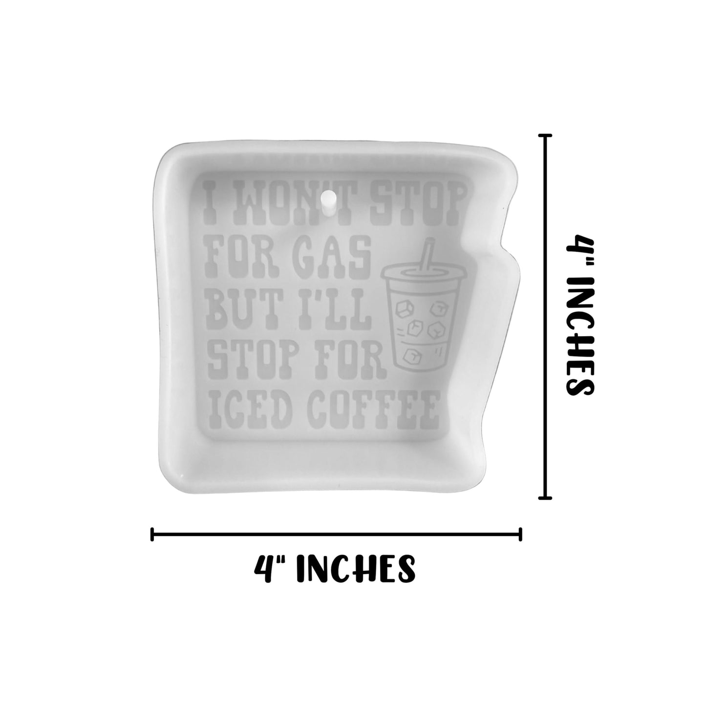I Won’t Stop for Gas but I’ll Stop for Iced Coffee Silicone Focal Freshie Mold 4x4” Mom Sarcastic Humor Aroma Oven Safe Car Freshener